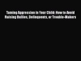PDF Taming Aggression in Your Child: How to Avoid Raising Bullies Delinquents or Trouble-Makers