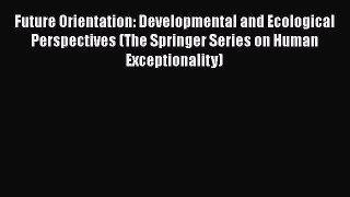 PDF Future Orientation: Developmental and Ecological Perspectives (The Springer Series on Human