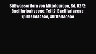 Read Süßwasserflora von Mitteleuropa Bd. 02/2: Bacillariophyceae: Teil 2: Bacillariaceae Epithemiaceae