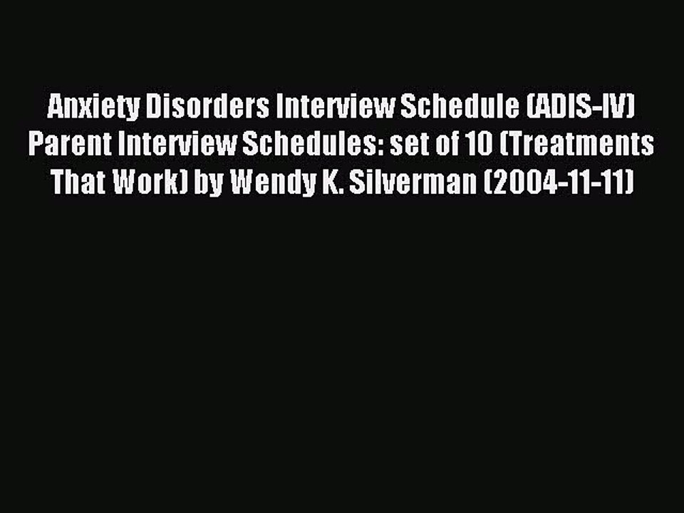 Read Anxiety Disorders Interview Schedule (ADIS-IV) Parent Interview Schedules: set of 10 (Treatments