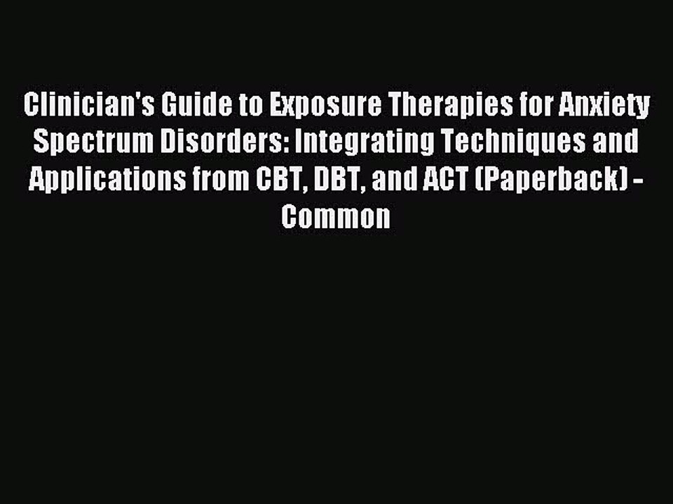 Read [(Clinician's Guide to Exposure Therapies for Anxiety Spectrum Disorders: Integrating