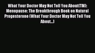 Read What Your Doctor May Not Tell You About(TM): Menopause: The Breakthrough Book on Natural