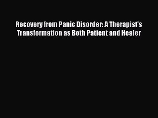 Read Recovery from Panic Disorder: A Therapist's Transformation as Both Patient and Healer