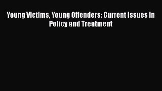 PDF Young Victims Young Offenders: Current Issues in Policy and Treatment Free Books