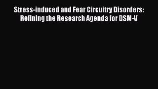 Read Stress-induced and Fear Circuitry Disorders: Refining the Research Agenda for DSM-V Ebook