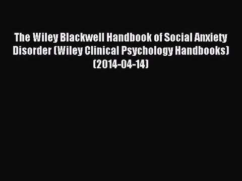 Read The Wiley Blackwell Handbook of Social Anxiety Disorder (Wiley Clinical Psychology Handbooks)