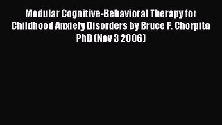 Read Modular Cognitive-Behavioral Therapy for Childhood Anxiety Disorders by Bruce F. Chorpita