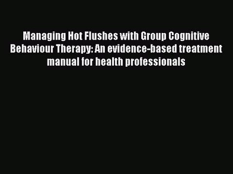 Read Managing Hot Flushes with Group Cognitive Behaviour Therapy: An evidence-based treatment
