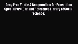 Download Drug Free Youth: A Compendium for Prevention Specialists (Garland Reference Library