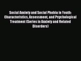 Read Social Anxiety and Social Phobia in Youth: Characteristics Assessment and Psychological