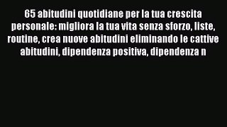 Download 65 abitudini quotidiane per la tua crescita personale: migliora la tua vita senza