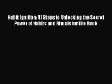 Download Habit Ignition: 41 Steps to Unlocking the Secret Power of Habits and Rituals for Life