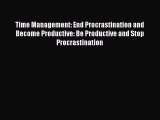 Read Time Management: End Procrastination and Become Productive: Be Productive and Stop Procrastination