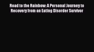 Read Road to the Rainbow: A Personal Journey to Recovery from an Eating Disorder Survivor Ebook