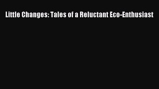 Read Little Changes: Tales of a Reluctant Eco-Enthusiast Ebook Free