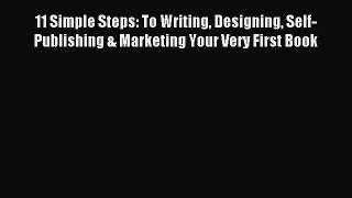 Read 11 Simple Steps: To Writing Designing Self-Publishing & Marketing Your Very First Book