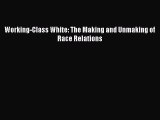 Read Books Working-Class White: The Making and Unmaking of Race Relations E-Book Free