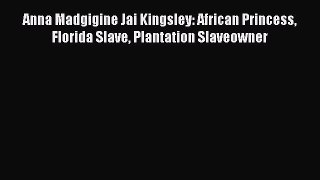 Read Books Anna Madgigine Jai Kingsley: African Princess Florida Slave Plantation Slaveowner
