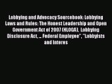 Read Book Lobbying and Advocacy Sourcebook: Lobbying Laws and Rules: The Honest Leadership