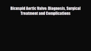 Download Bicuspid Aortic Valve: Diagnosis Surgical Treatment and Complications PDF Online
