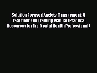 Read Solution Focused Anxiety Management: A Treatment and Training Manual (Practical Resources