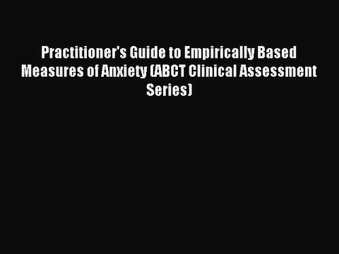 Read Practitioner's Guide to Empirically Based Measures of Anxiety (ABCT Clinical Assessment