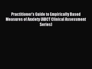 Read Practitioner's Guide to Empirically Based Measures of Anxiety (ABCT Clinical Assessment