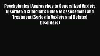 Read Psychological Approaches to Generalized Anxiety Disorder: A Clinician's Guide to Assessment