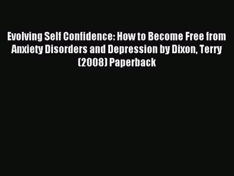Read Evolving Self Confidence: How to Become Free from Anxiety Disorders and Depression by