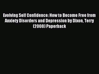 Read Evolving Self Confidence: How to Become Free from Anxiety Disorders and Depression by