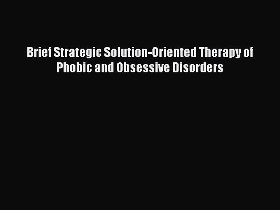Download Brief Strategic Solution-Oriented Therapy of Phobic and Obsessive Disorders PDF Online