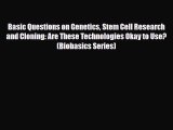 Read Basic Questions on Genetics Stem Cell Research and Cloning: Are These Technologies Okay