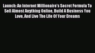 Read Launch: An Internet Millionaire's Secret Formula To Sell Almost Anything Online Build