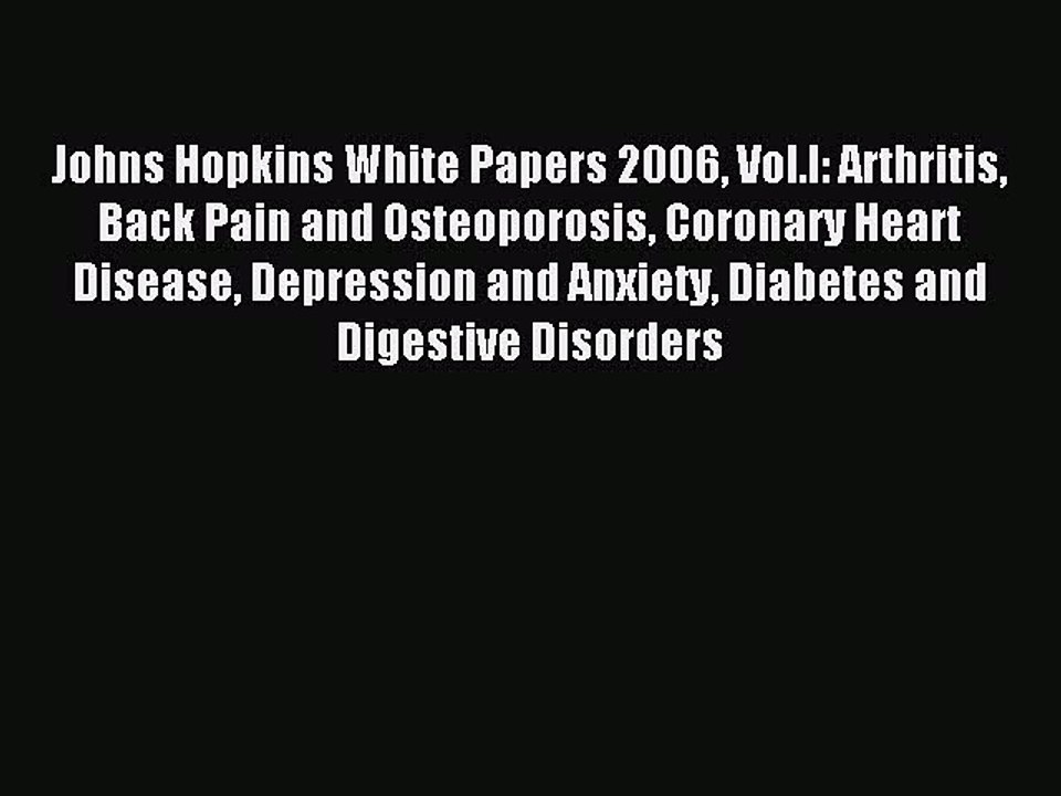 Download Johns Hopkins White Papers 2006 Vol.I: Arthritis Back Pain and Osteoporosis Coronary