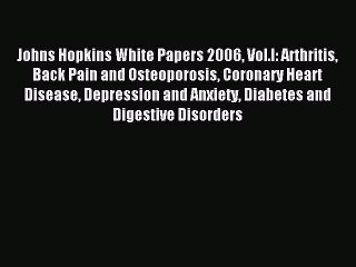 Download Johns Hopkins White Papers 2006 Vol.I: Arthritis Back Pain and Osteoporosis Coronary