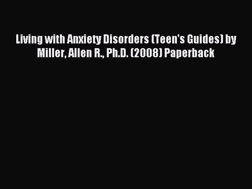 Read Living with Anxiety Disorders (Teen's Guides) by Miller Allen R. Ph.D. (2008) Paperback