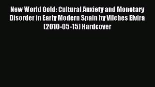 Read New World Gold: Cultural Anxiety and Monetary Disorder in Early Modern Spain by Vilches