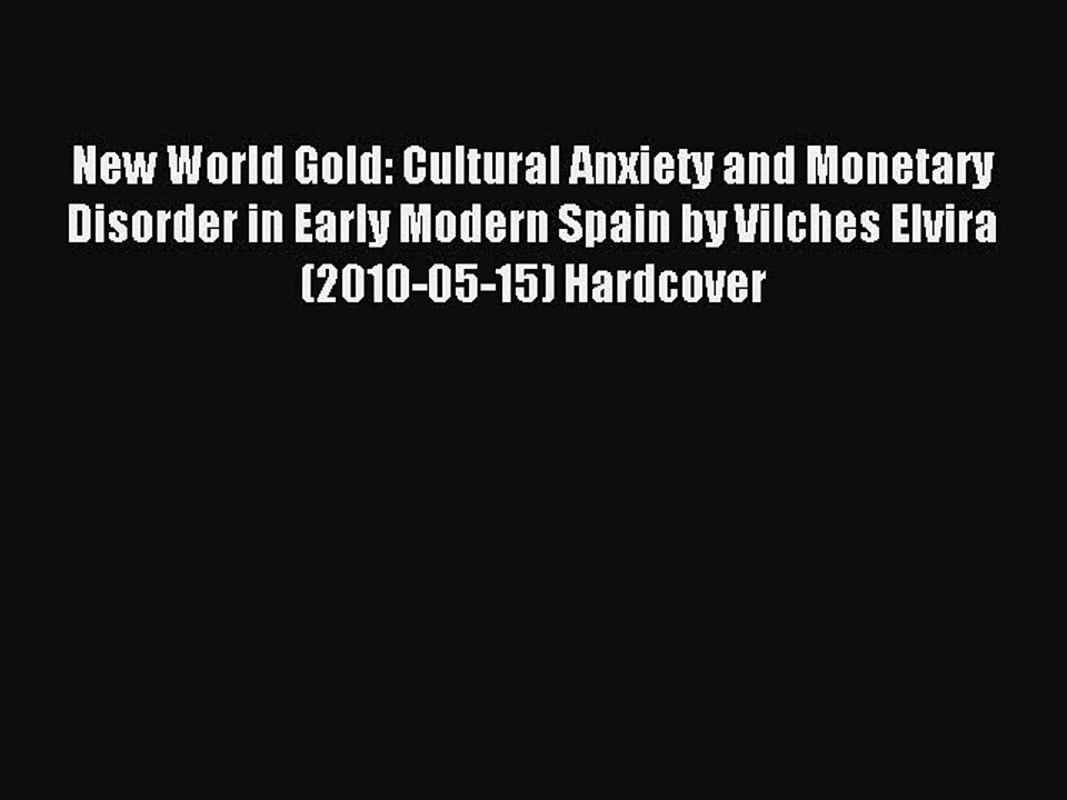 Read New World Gold: Cultural Anxiety and Monetary Disorder in Early Modern Spain by Vilches