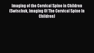 Read Imaging of the Cervical Spine in Children (Swischuk Imaging Of The Cervical Spine In Children)
