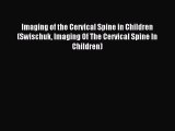 Read Imaging of the Cervical Spine in Children (Swischuk Imaging Of The Cervical Spine In Children)