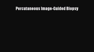 Download Percutaneous Image-Guided Biopsy PDF Online