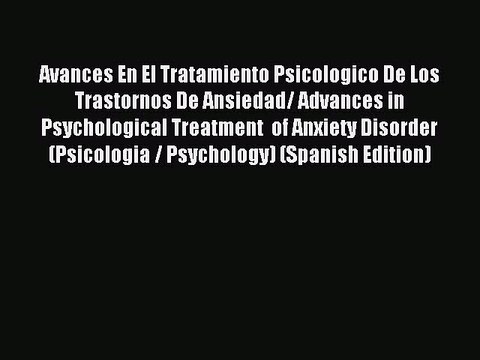 Read Avances En El Tratamiento Psicologico De Los Trastornos De Ansiedad/ Advances in Psychological