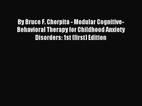 Read By Bruce F. Chorpita - Modular Cognitive-Behavioral Therapy for Childhood Anxiety Disorders: