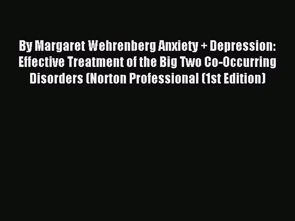 Read By Margaret Wehrenberg Anxiety + Depression: Effective Treatment of the Big Two Co-Occurring