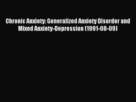 Read Chronic Anxiety: Generalized Anxiety Disorder and Mixed Anxiety-Depression (1991-08-09)