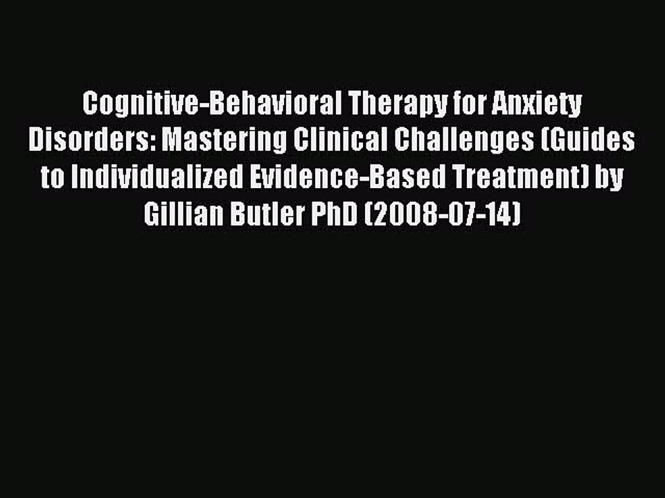 Read Cognitive-Behavioral Therapy for Anxiety Disorders: Mastering Clinical Challenges (Guides