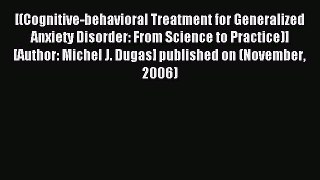 Read [(Cognitive-behavioral Treatment for Generalized Anxiety Disorder: From Science to Practice)]