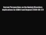 Read Current Perspectives on the Anxiety Disorders: Implications for DSM-V and Beyond (2009-06-22)