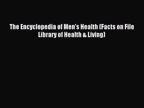 Download The Encyclopedia of Men's Health (Facts on File Library of Health & Living) Ebook