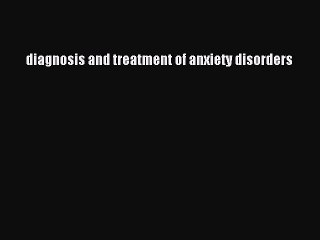 Download diagnosis and treatment of anxiety disorders Ebook Online